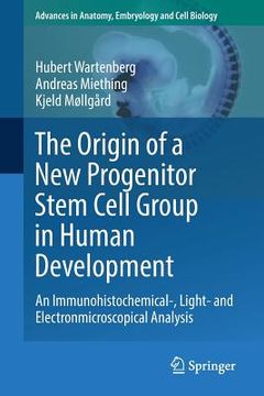 portada The Origin of a New Progenitor Stem Cell Group in Human Development: An Immunohistochemical-, Light- And Electronmicroscopical Analysis (en Inglés)