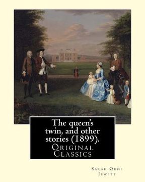 portada The queen's twin, and other stories (1899). By: Sarah Orne Jewett: (Original Classics) (en Inglés)