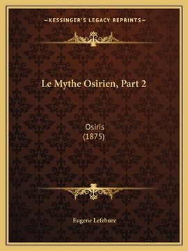 portada Le Mythe Osirien, Part 2: Osiris (1875) (en Francés)