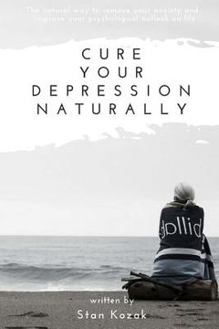 portada Cure Your Depression Naturally: The natural way to remove your anxiety and improve your psychological outlook on life (en Inglés)