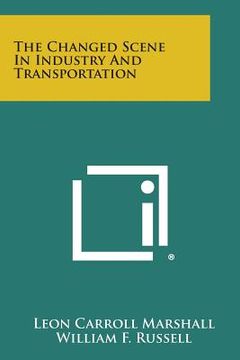 portada The Changed Scene in Industry and Transportation (en Inglés)