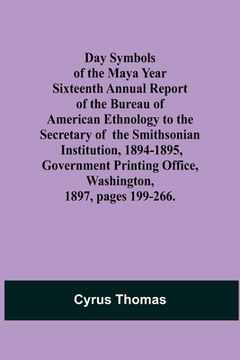 portada Day Symbols of the Maya Year Sixteenth Annual Report of the Bureau of American Ethnology to the Secretary of the Smithsonian Institution, 1894-1895, G (in English)
