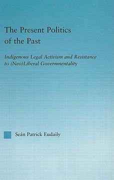 portada the present politics of the past: indigenous legal activism and resistance to neoliberal governmemtality (in English)