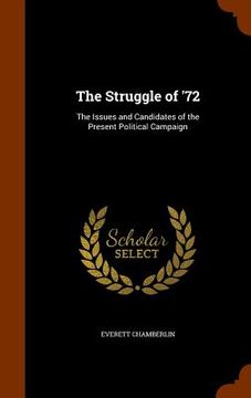 portada The Struggle of '72: The Issues and Candidates of the Present Political Campaign (en Inglés)