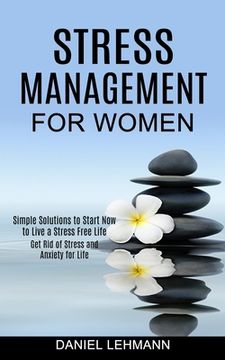 portada Stress Management for Women: Get Rid of Stress and Anxiety for Life (Simple Solutions to Start Now to Live a Stress Free Life)