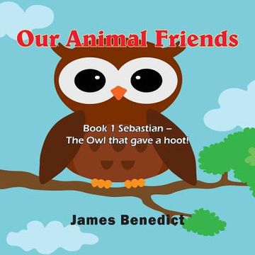 portada Our Animal Friends: Book 1 Sebastian - The Owl that gave a hoot! (en Inglés)