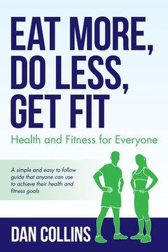 portada Eat More, Do Less, Get Fit: Health and Fitness for Everyone (en Inglés)