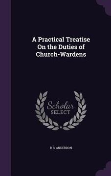 portada A Practical Treatise On the Duties of Church-Wardens (en Inglés)