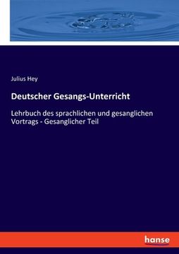 portada Deutscher Gesangs-Unterricht: Lehrbuch des sprachlichen und gesanglichen Vortrags - Gesanglicher Teil