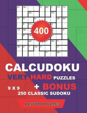 portada 400 CalcuDoku VERY HARD puzzles 9 x 9 + BONUS 250 classic sudoku: Sudoku very hard puzzles and classic Sudoku 9 x 9 very hard levels (en Inglés)