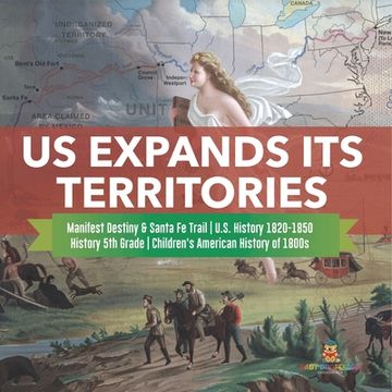 portada US Expands Its Territories Manifest Destiny & Santa Fe Trail U.S. History 1820-1850 History 5th Grade Children's American History of 1800s (en Inglés)