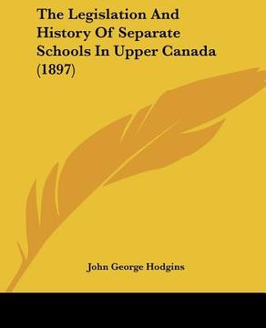 portada the legislation and history of separate schools in upper canada (1897) (in English)