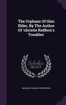 portada The Orphans Of Glen Elder, By The Author Of 'christie Redfern's Troubles'