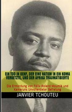 portada Ein Tod in Genf, Der Eine Nation in Ein Koma Versetzte, Und Der Afrika Traumatisierte: Die Ermordung von Félix-Roland Moumié und Kameruns Unvollendete (en Alemán)