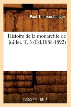 portada Histoire de la Monarchie de Juillet. T. 3 (Éd.1888-1892) (en Francés)
