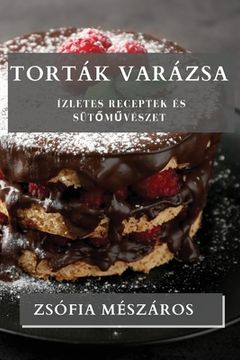 portada Torták Varázsa: Ízletes Receptek és Sütőművészet (en Húngaro)