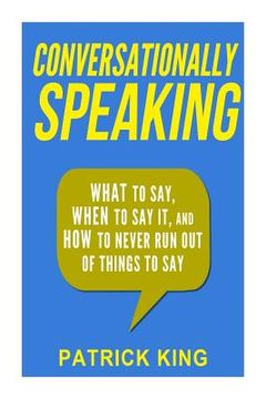 portada Conversationally Speaking: WHAT to Say, WHEN to Say It, and HOW to Never Run Out of Things to say (en Inglés)