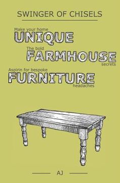 portada Swinger of Chisels: Make Your Home Unique, the Bold Farmhouse Secrets & Aspirin for Bespoke Furniture Headaches (in English)