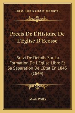 portada Precis De L'Histoire De L'Eglise D'Ecosse: Suivi De Details Sur La Formation De L'Eglise Libre Et Sa Separation De L'Etat En 1843 (1844) (en Francés)