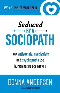 portada Seduced by a Sociopath: How Antisocials, Narcissists and Psychopaths Use Human Nature Against You (in English)