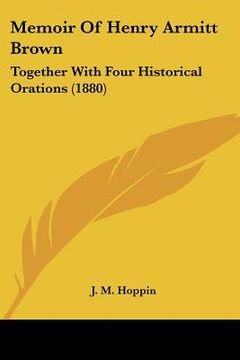 portada memoir of henry armitt brown: together with four historical orations (1880) (en Inglés)