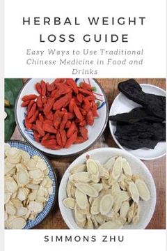 portada Herbal Weight Loss Guide: Easy Ways to Use Traditional Chinese Medicine in Food and Drinks (en Inglés)