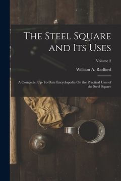 portada The Steel Square and Its Uses: A Complete, Up-To-Date Encyclopedia On the Practical Uses of the Steel Square; Volume 2 (en Inglés)