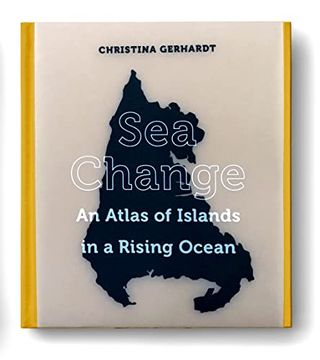 portada Sea Change: An Atlas of Islands in a Rising Ocean (en Inglés)