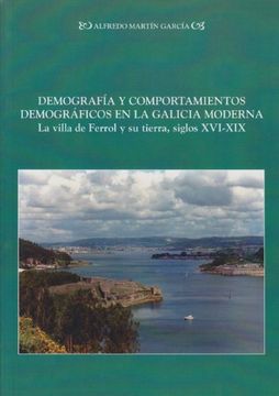 portada Demografía y comportamientos demográficos en la Galicia moderna: la villa del Ferrol y su tierra, siglos XVI-XIX