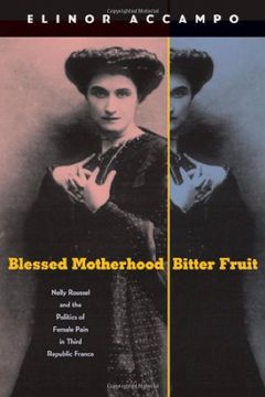 portada Blessed Motherhood, Bitter Fruit: Nelly Roussel and the Politics of Female Pain in Third Republic France (en Inglés)