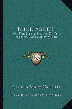 portada blind agnese: or the little spouse of the blessed sacrament (1888)