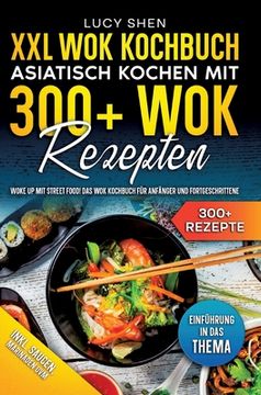 portada XXL Wok Kochbuch - Asiatisch kochen mit 300+Wok Rezepten: Woke up mit Street Food! Das Wok Kochbuch für Anfänger und Fortgeschrittene (en Alemán)