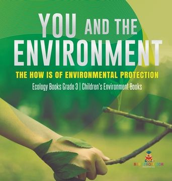 portada You and the Environment: The How'S of Environmental Protection | Ecology Books Grade 3 | Children'S Environment Books (en Inglés)