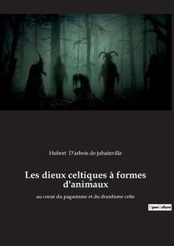 portada Les dieux celtiques à formes d'animaux: au coeur du paganisme et du druidisme celte (en Francés)