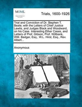 portada trial and conviction of dr. stephen t. beale; with the letters of chief justice lewlis, and judges black and woodward, on his case. interesting ether (in English)