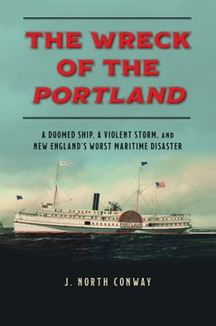 portada The Wreck of the Portland: A Doomed Ship, a Violent Storm, and New England's Worst Maritime Disaster (en Inglés)