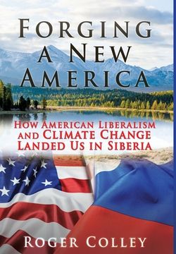 portada Forging a New America: How American Liberalism and Climate Change Landed Us in Siberia (en Inglés)