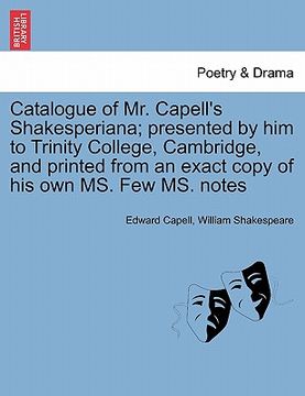 portada catalogue of mr. capell's shakesperiana; presented by him to trinity college, cambridge, and printed from an exact copy of his own ms. few ms. notes (en Inglés)