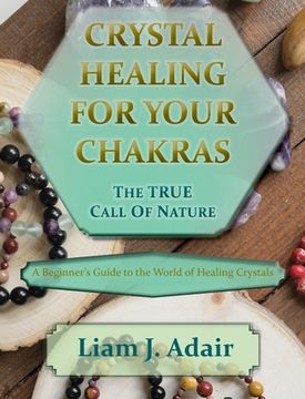 portada Crystal Healing for Your Chakras: The True Call of Nature: A Beginner's Introduction to the World of Healing Crystals (en Inglés)