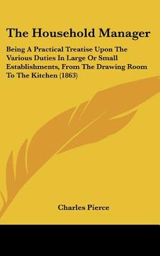 portada the household manager: being a practical treatise upon the various duties in large or small establishments, from the drawing room to the kitc (in English)