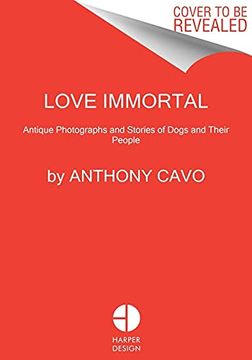 portada Love Immortal: Antique Photographs and Stories of Dogs and Their People (en Inglés)