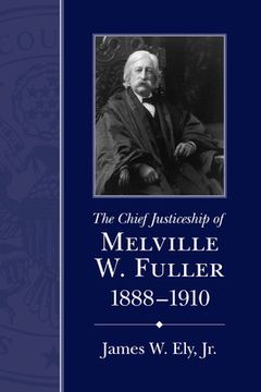 portada the chief justiceship of melville w. fuller, 1888-1910 (in English)