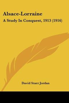 portada alsace-lorraine: a study in conquest, 1913 (1916) (en Inglés)