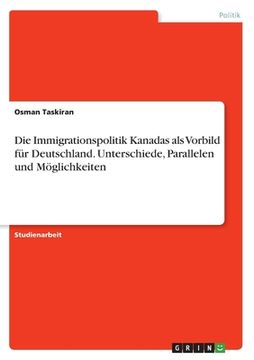 portada Die Immigrationspolitik Kanadas als Vorbild für Deutschland. Unterschiede, Parallelen und Möglichkeiten (en Alemán)