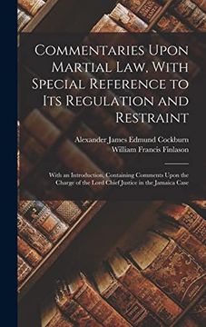 portada Commentaries Upon Martial Law, With Special Reference to its Regulation and Restraint: With an Introduction, Containing Comments Upon the Charge of the Lord Chief Justice in the Jamaica Case