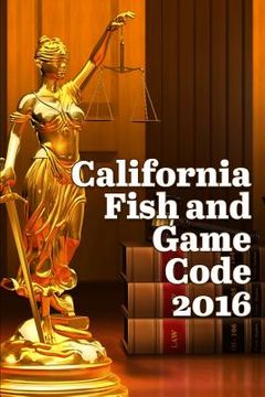 portada California Fish and Game Code 2016 (en Inglés)