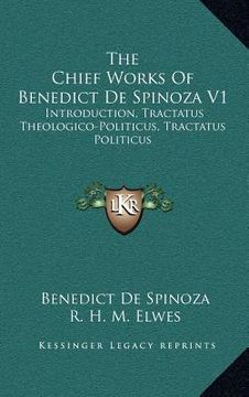 portada the chief works of benedict de spinoza v1: introduction, tractatus theologico-politicus, tractatus politicus