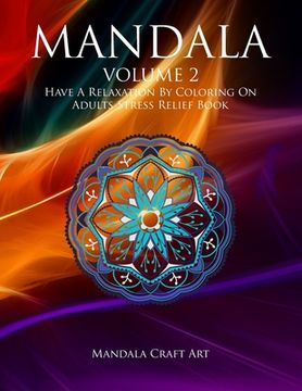 portada Mandala Volume 2: Have A Relaxation By Coloring On Adults Stress Relief Book ( Large Size Unique Patterns Pages For Meditation And Relax (en Inglés)