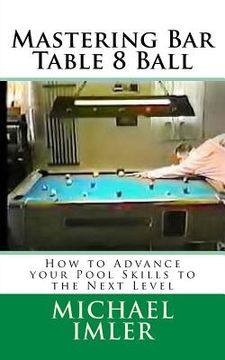 portada Mastering Bar Table 8 Ball: How to Advance your Pool Skills to the Next Level