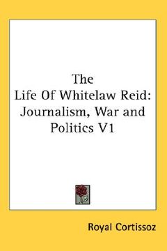 portada the life of whitelaw reid: journalism, war and politics v1 (en Inglés)